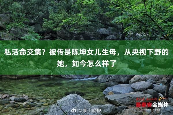 私活命交集?被傳是(shì)陳坤女(nǚ)兒(ér)生(shēng)母,從(cóng)央視(shì)下(xià)野的(de)她(tā),如(rú)今怎麽樣了(le)