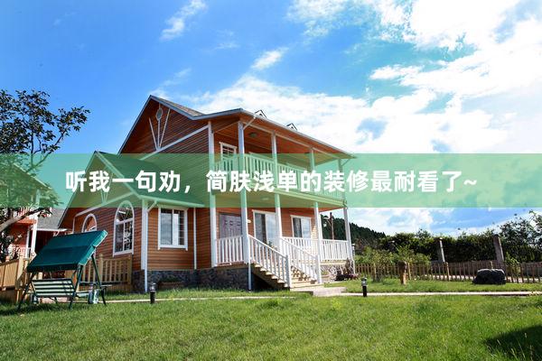 聽(tīng)我一(yī)句勸，簡膚淺單的(de)裝修最耐看(kàn)了(le)~