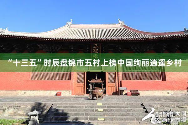 “十三五”時(shí)辰盤錦市(shì)五村(cūn)上(shàng)榜中國(guó)絢麗(lì)逍遙鄉(xiāng)村(cūn)