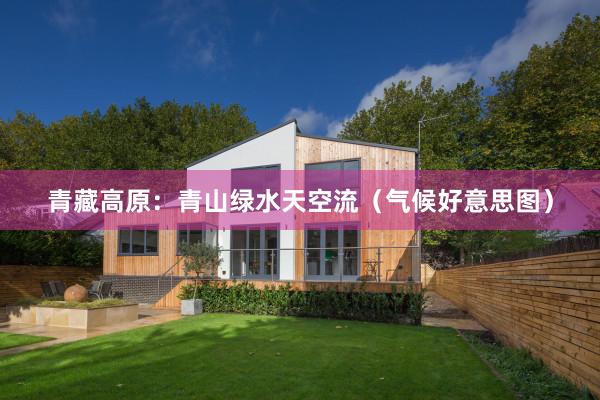 青藏高(gāo)原:青山(shān)綠(lǜ)水(shuǐ)天空(kōng)流(氣候好(hǎo)意思圖)